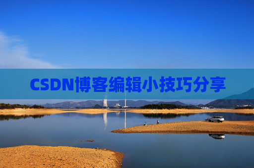 CSDN博客编辑小技巧分享
