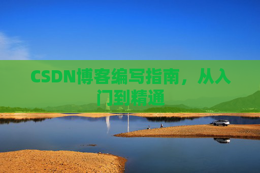 CSDN博客编写指南，从入门到精通